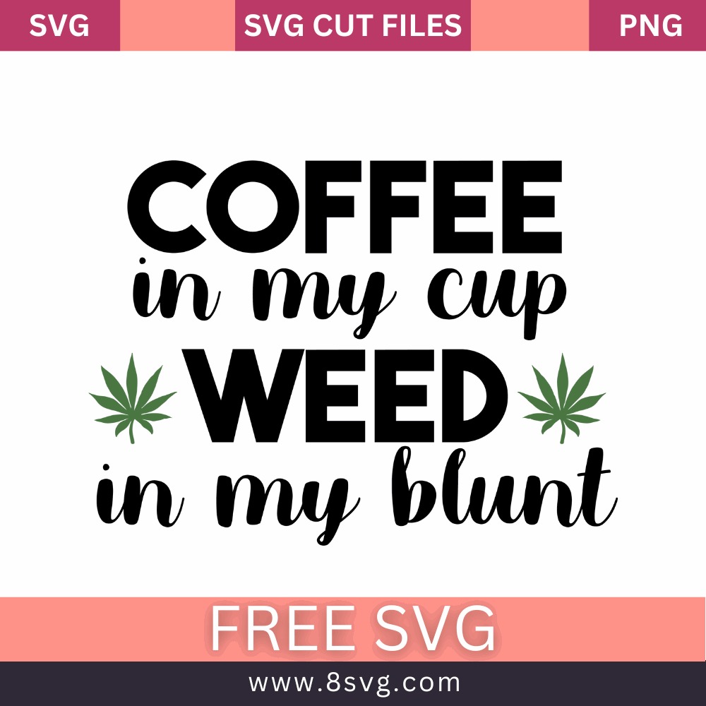 Coffee in My Cup Weed in My Blunt SVG - Funny Weed Design