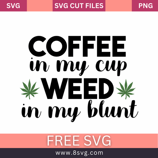 Coffee in My Cup Weed in My Blunt SVG - Funny Weed Design