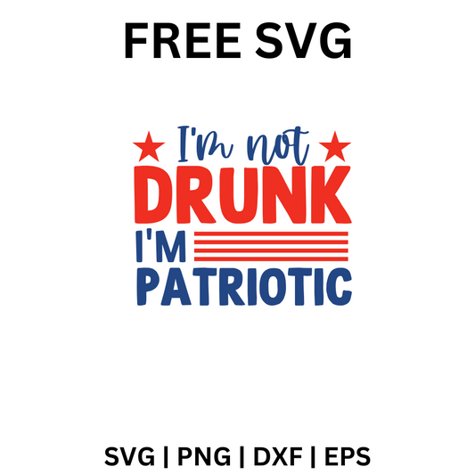 I’m Not Drunk I’m Patriotic SVG Free | Humorous Independence Day Saying for Cricut & Silhouette