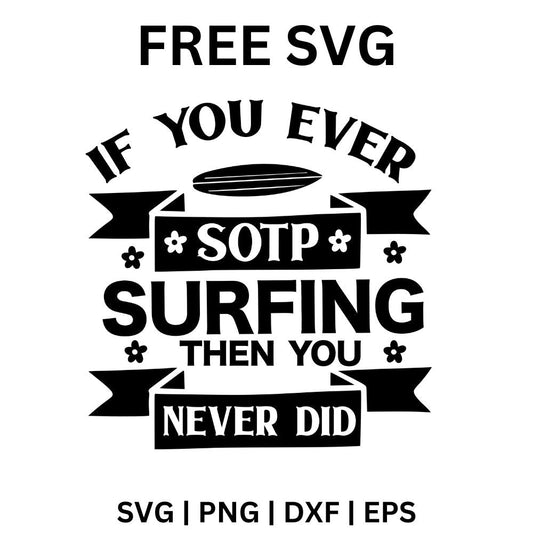 If You Ever Sotp Surfing Then You Never Did SVG Free And Png Download