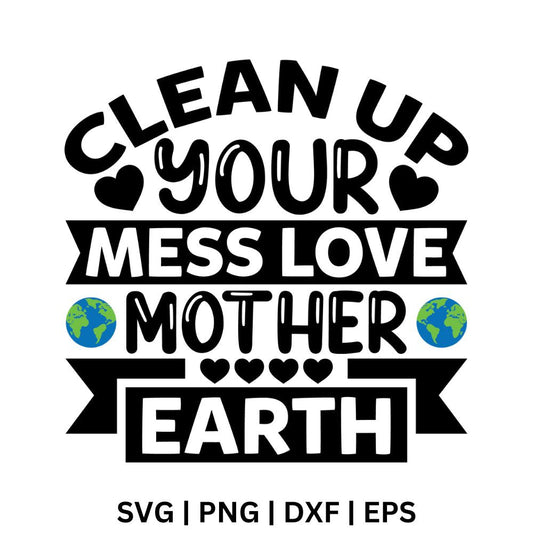 Clean up your mess, love Mother Earth SVG Free file for Cricut