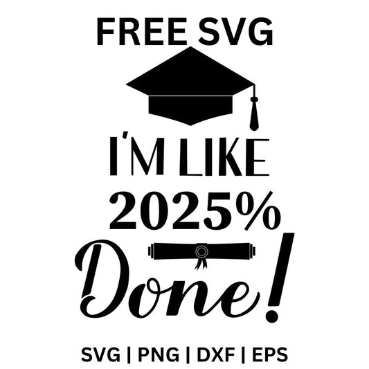I'm Like 2025% Done SVG Free | Funny Graduation Phrase for Cricut & Silhouette