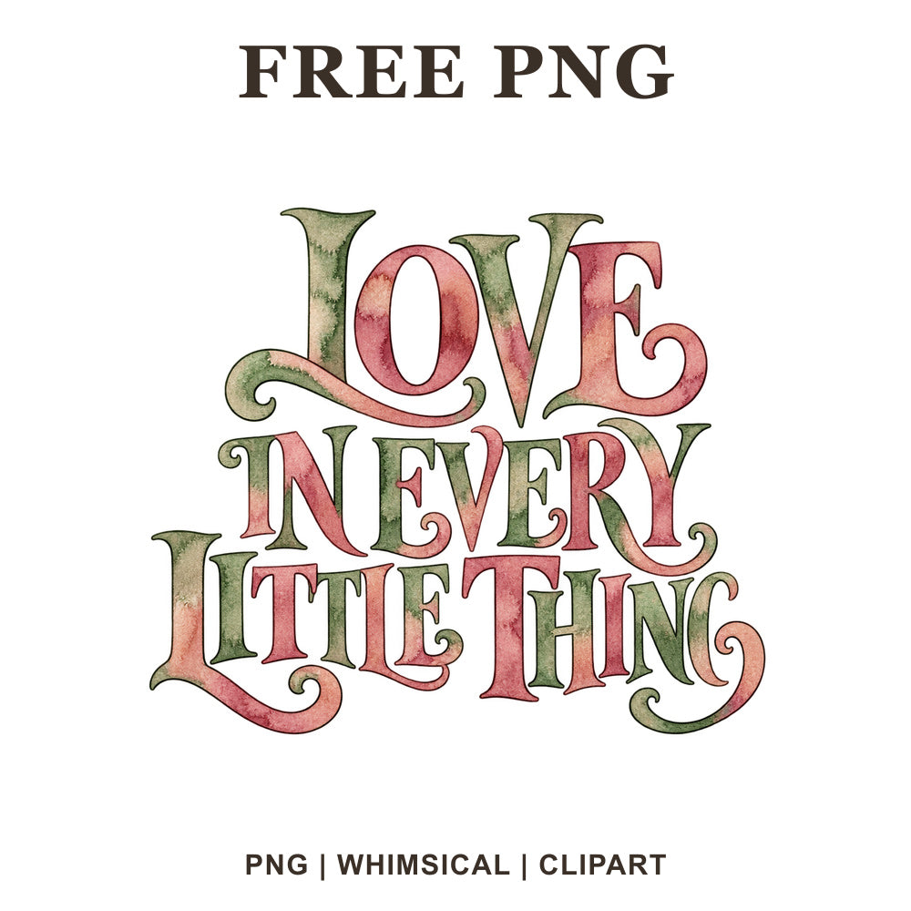 Love In Every Little Thing vintage serif lettering in rose pink and sage green watercolor, free Valentine PNG clipart preview.
