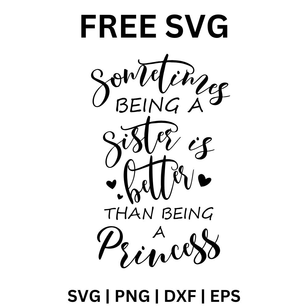 Black mixed script and caps lettering reading Sometimes Being a Sister Is Even Better Than Being a Princess, free sister quote SVG cut file preview.