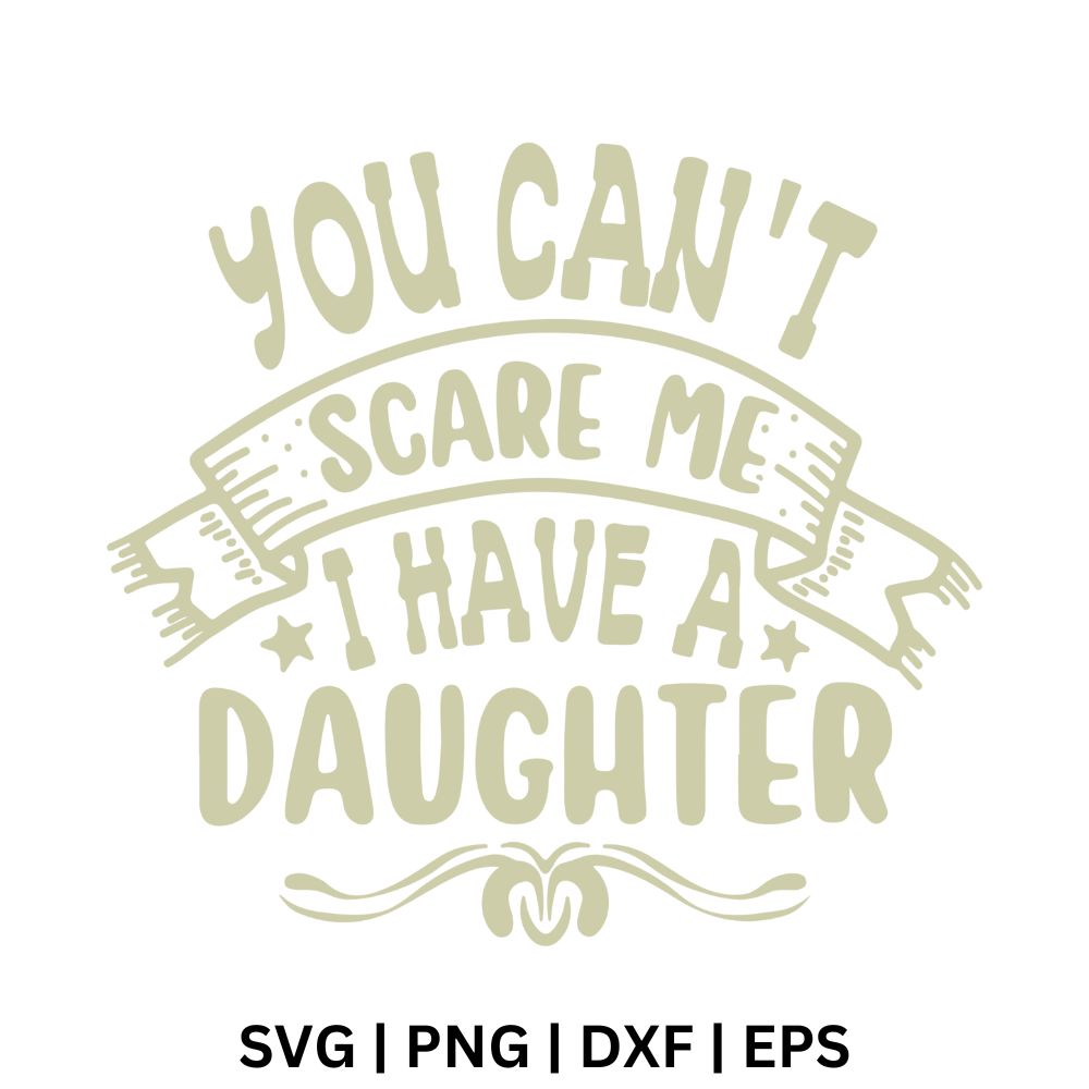 Sage green distressed You Can't Scare Me I Have A Daughter text on a ribbon banner with stars and a swirl flourish, free daughter dad quote SVG cut file preview.