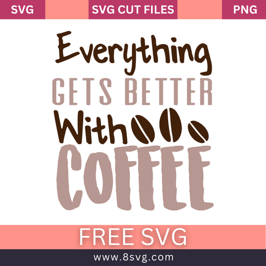 Everything Gets Better With Coffee SVG Free Cut File