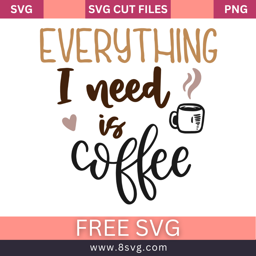 Everything I Need Is Coffee SVG Free Cut File for Cricut- 8SVG