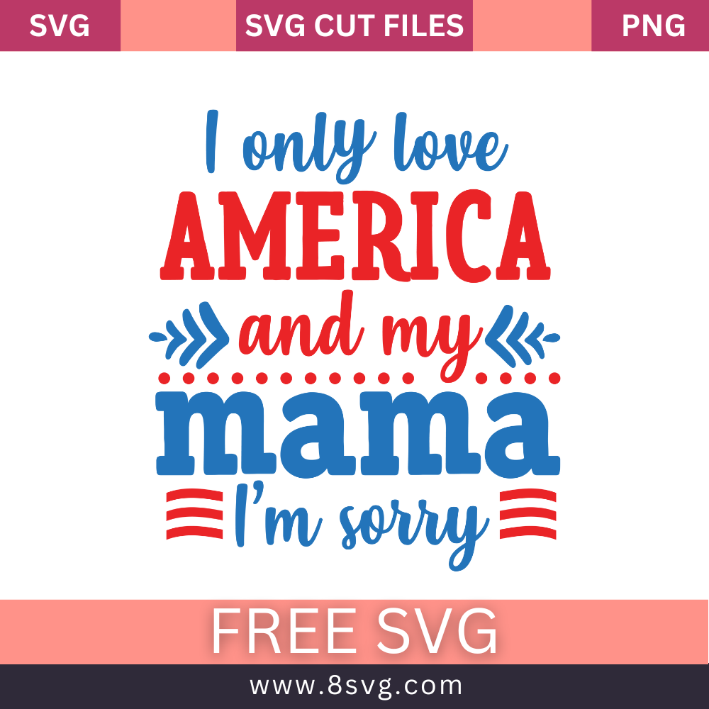 I only love America and my mama Im sorry 4th of July SVG Free And Png Download cut files for cricut