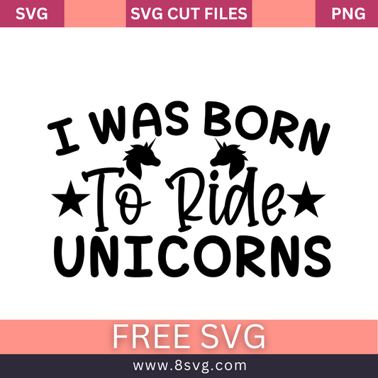 I Was Born To Ride Unicorns SVG Free And Png Download cut files for cricut