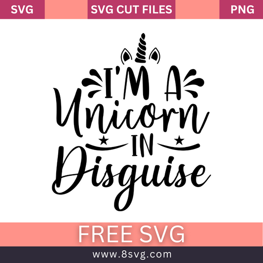 I'm A Unicorn In Disguise SVG Free Cut File for Cricut