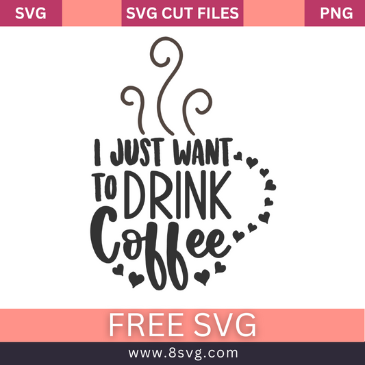I Just Want to Drink Coffee SVG Free Cut File for Cricut