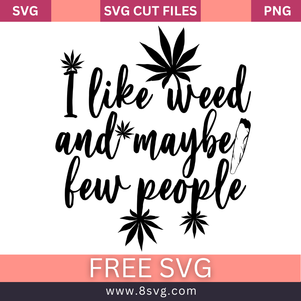 I Like Weed and Maybe a Few People Weed SVG Free Cut File for Cricut