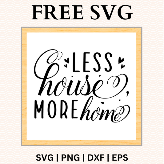 Less House, More Home Sign SVG Free and PNG Download