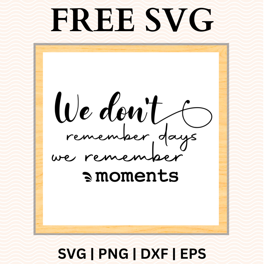 We Don't Remember Days, We Remember Moments Sign SVG Free-8SVG