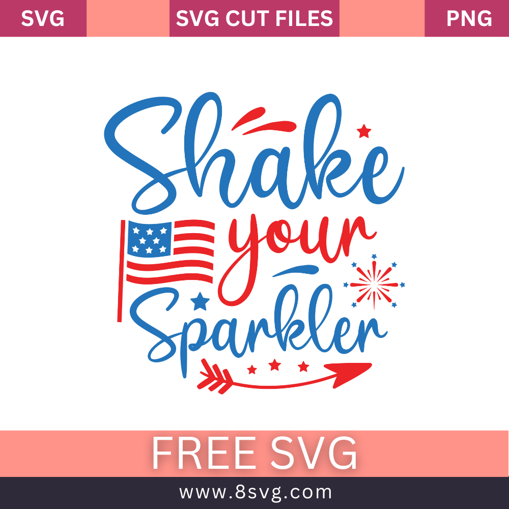 Shake Your Sparkler 4th of July SVG Free Cut File for Cricut