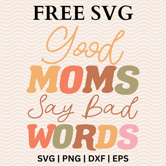 Good Moms Say Bad Words SVG Free For Cricut & Silhouette