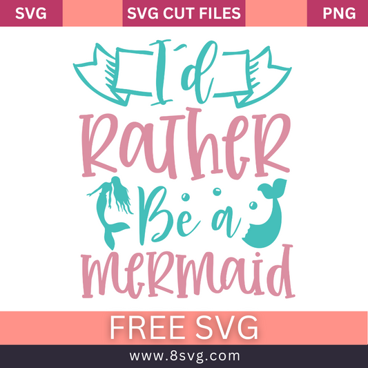 I'd Rather Be a Mermaid SVG Free Cut File for Cricut