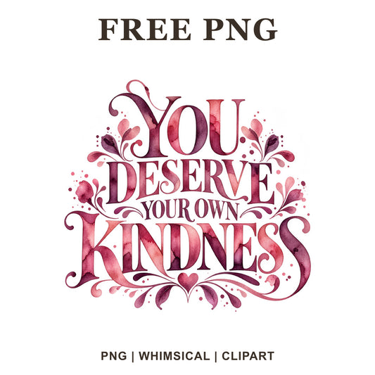 Whimsical You Deserve Your Own Kindness Self Care Clipart PNG