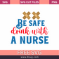 Be safe drink with a nurse SVG Free And Png Download- 8SVG