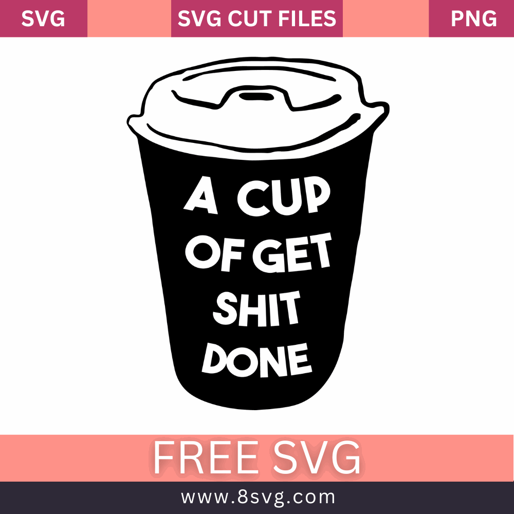 A Cup of Get Shit Done SVG Free Cut File for Cricut- 8SVG