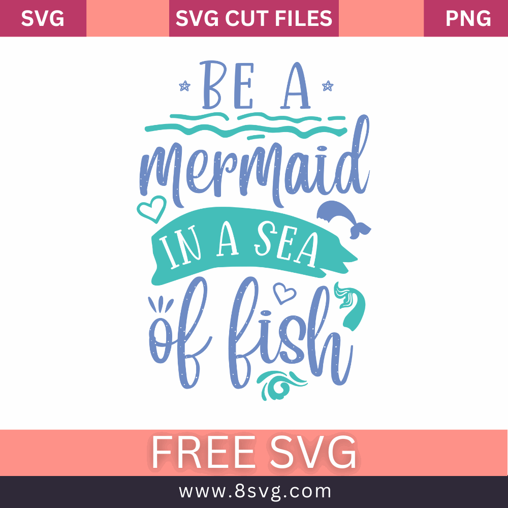 Be a Mermaid in a Sea of Fish SVG Free Cut File for Cricut- 8SVG