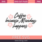 Coffee Because Monday Happens SVG Free Cut File for Cricut- 8SVG
