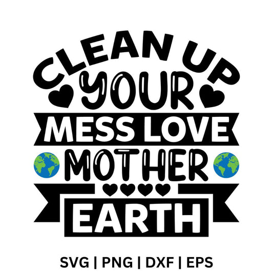 Clean up your mess, love Mother Earth SVG Free file for Cricut-8SVG
