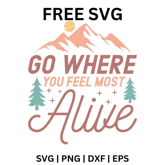Go Where You Feel Most Alive SVG Free | Inspirational Outdoor Quote for Cricut & Silhouette