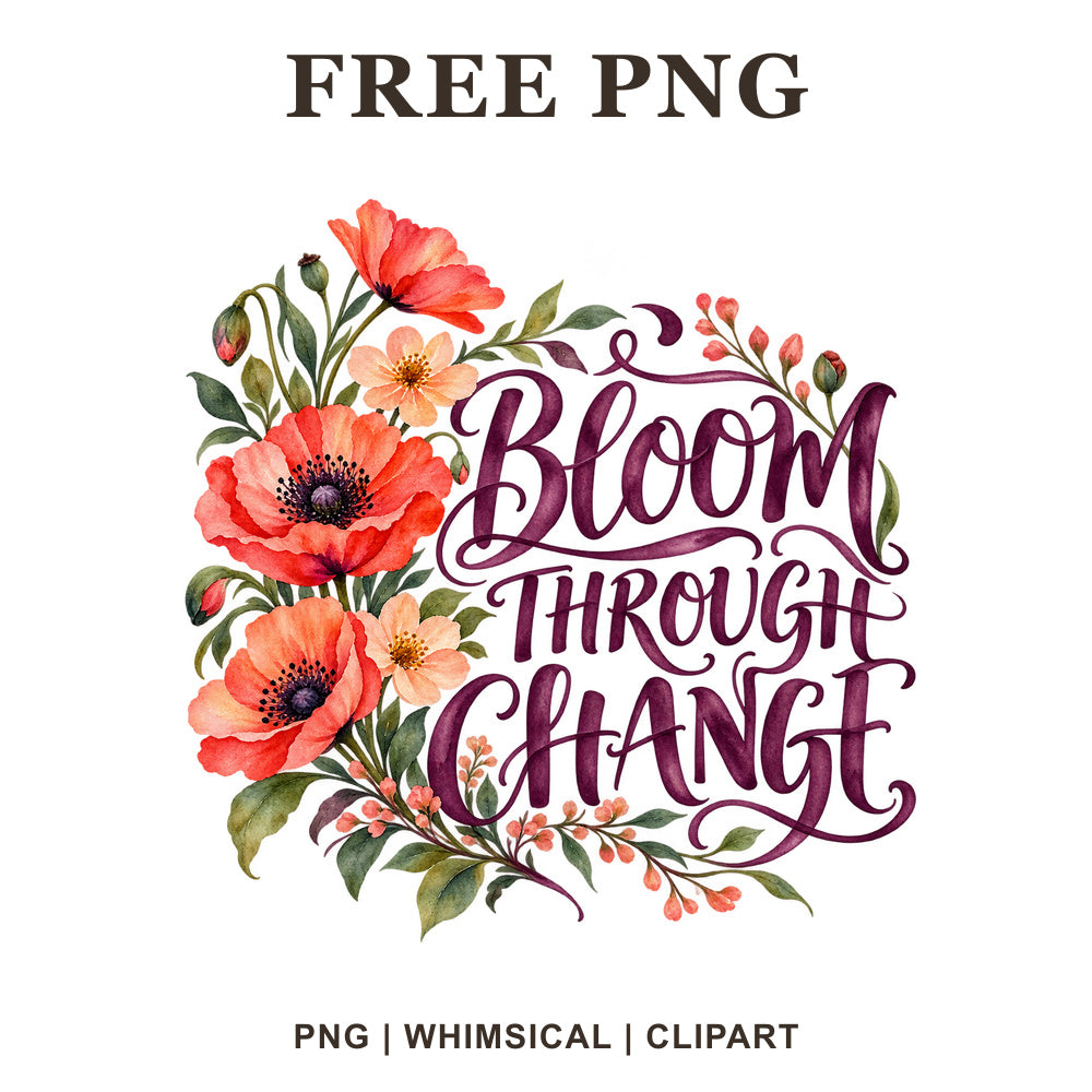 Bloom Through Change plum script lettering framed by red and peach watercolor poppies and green leaves, free motivational PNG clipart preview.