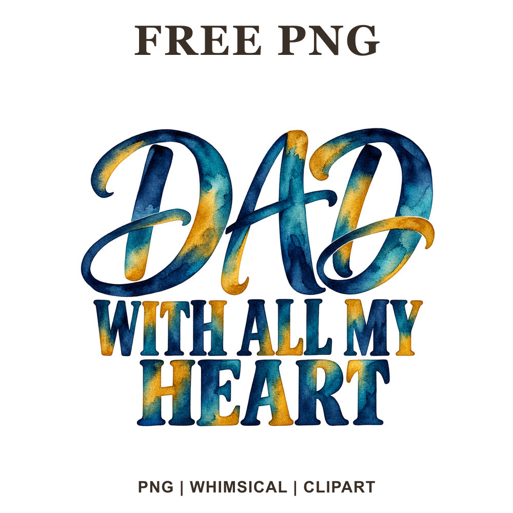 Dad With All My Heart script and block lettering in blue, teal and gold watercolor, free dad PNG