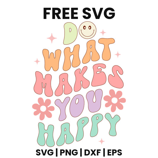 Wavy retro pastel letters stacked to read DO WHAT MAKES YOU HAPPY with a smiley face O, pink flowers and sparkles, free positive quote SVG cut file preview.