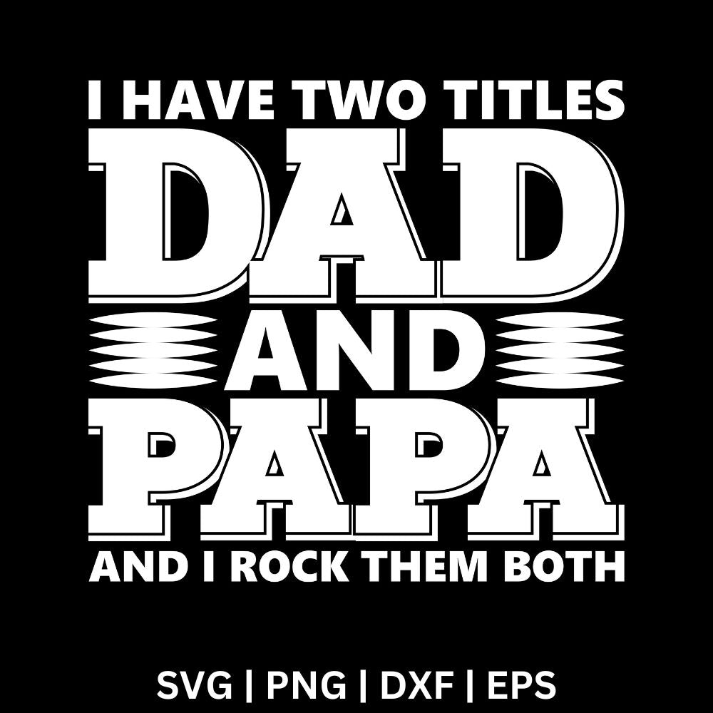 White bold block text I Have Two Titles Dad And Papa And I Rock Them Both on a black background with a wavy line accent, free dad and papa SVG cut file preview.
