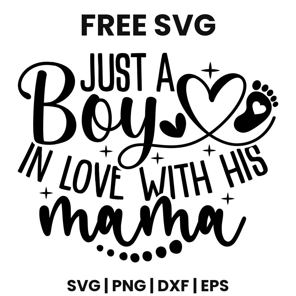 Black lettering reading JUST A Boy IN LOVE WITH HIS mama with a looping heart holding a baby footprint, sparkles and a dotted arc, free boy mom SVG cut file preview.