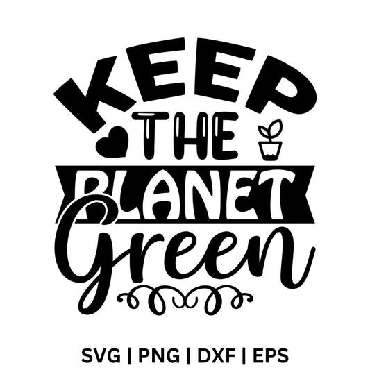 Black Keep The Planet Green text in bold and script lettering with a heart, a small potted plant, a ribbon banner and swirl flourish, free keep the planet green SVG cut file preview.