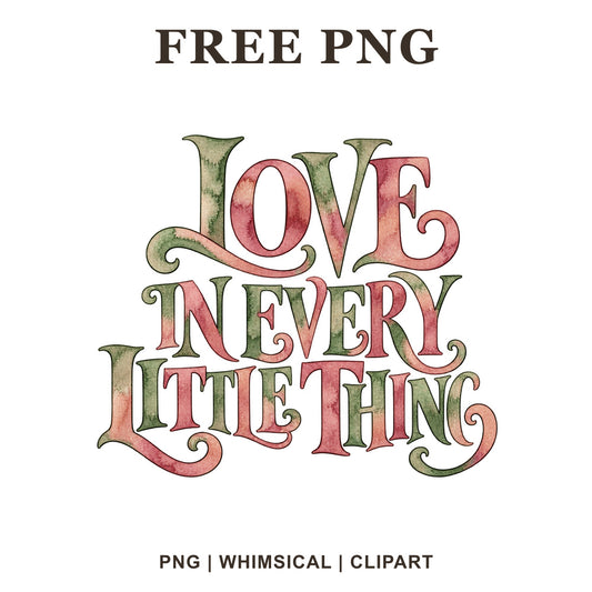 Love In Every Little Thing vintage serif lettering in rose pink and sage green watercolor, free Valentine PNG clipart preview.