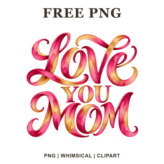 Love You Mom flowing hand lettering in pink and gold watercolor, free Mother's Day PNG