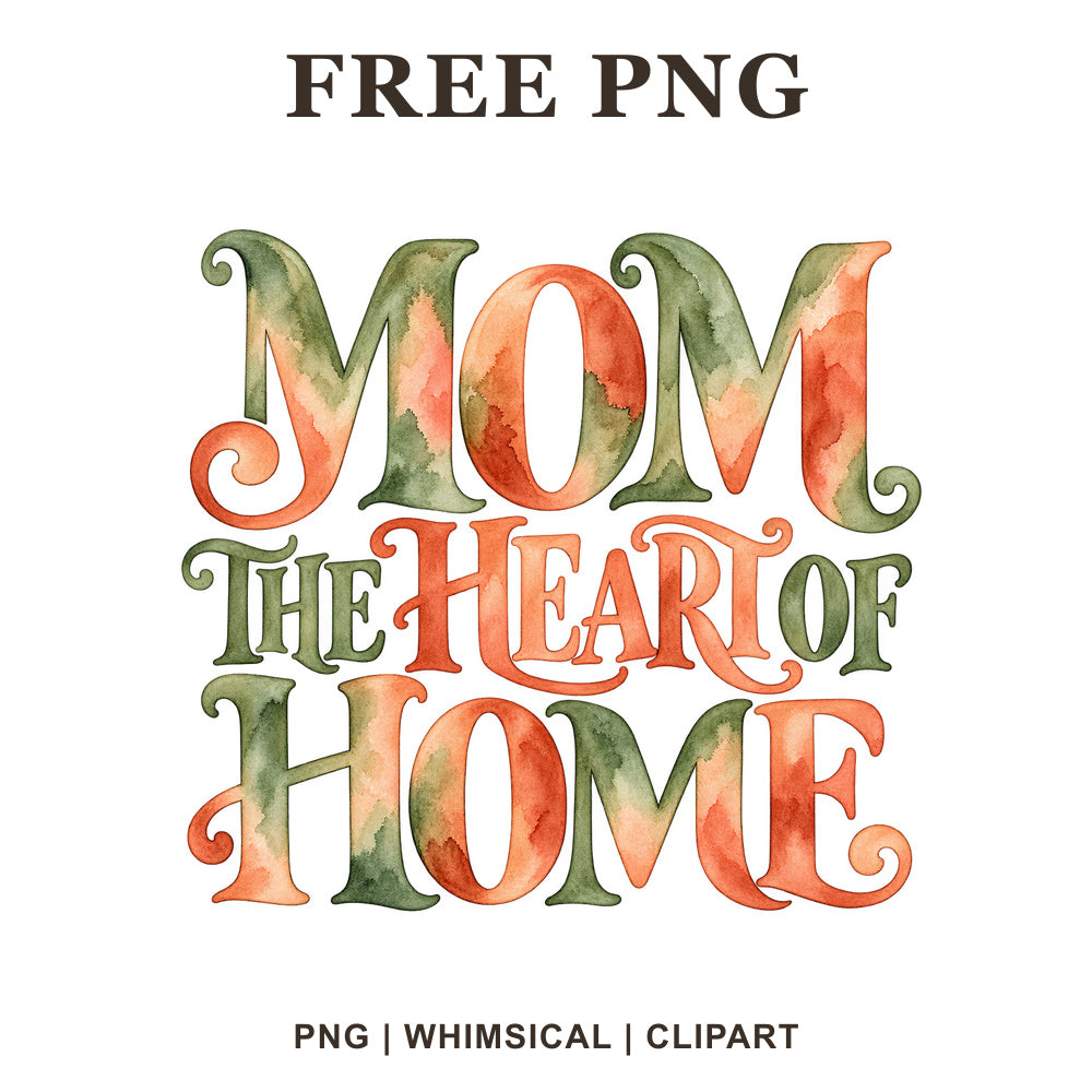 Mom The Heart of Home ornate lettering filled with orange and green watercolor, free mom quote PNG