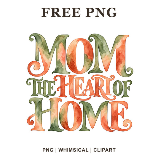 Mom The Heart of Home ornate lettering filled with orange and green watercolor, free mom quote PNG