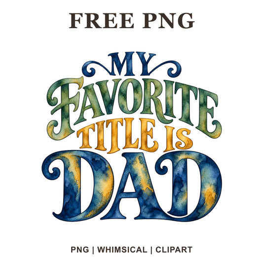 My Favorite Title Is Dad decorative lettering in blue, green and yellow watercolor, free dad quote PNG