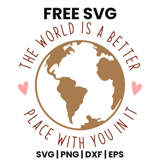 Brown earth globe circled by thin lettering reading THE WORLD IS A BETTER PLACE WITH YOU IN IT with two pink hearts, free kindness quote SVG cut file preview.