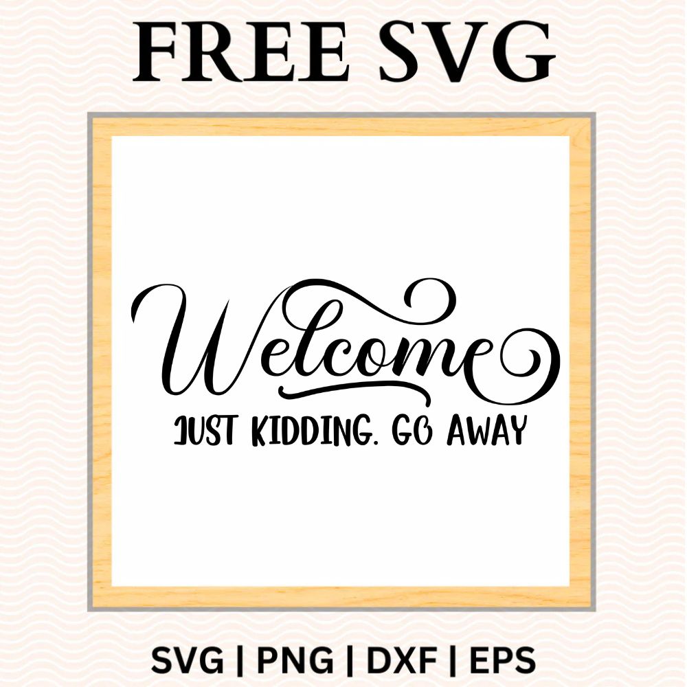 Black flourished Welcome script above small Just Kidding, Go Away block lettering on a white square sign with a light wood frame, free funny welcome sign SVG cut file preview.