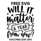 Will It Matter A Year From Now SVG self care design
