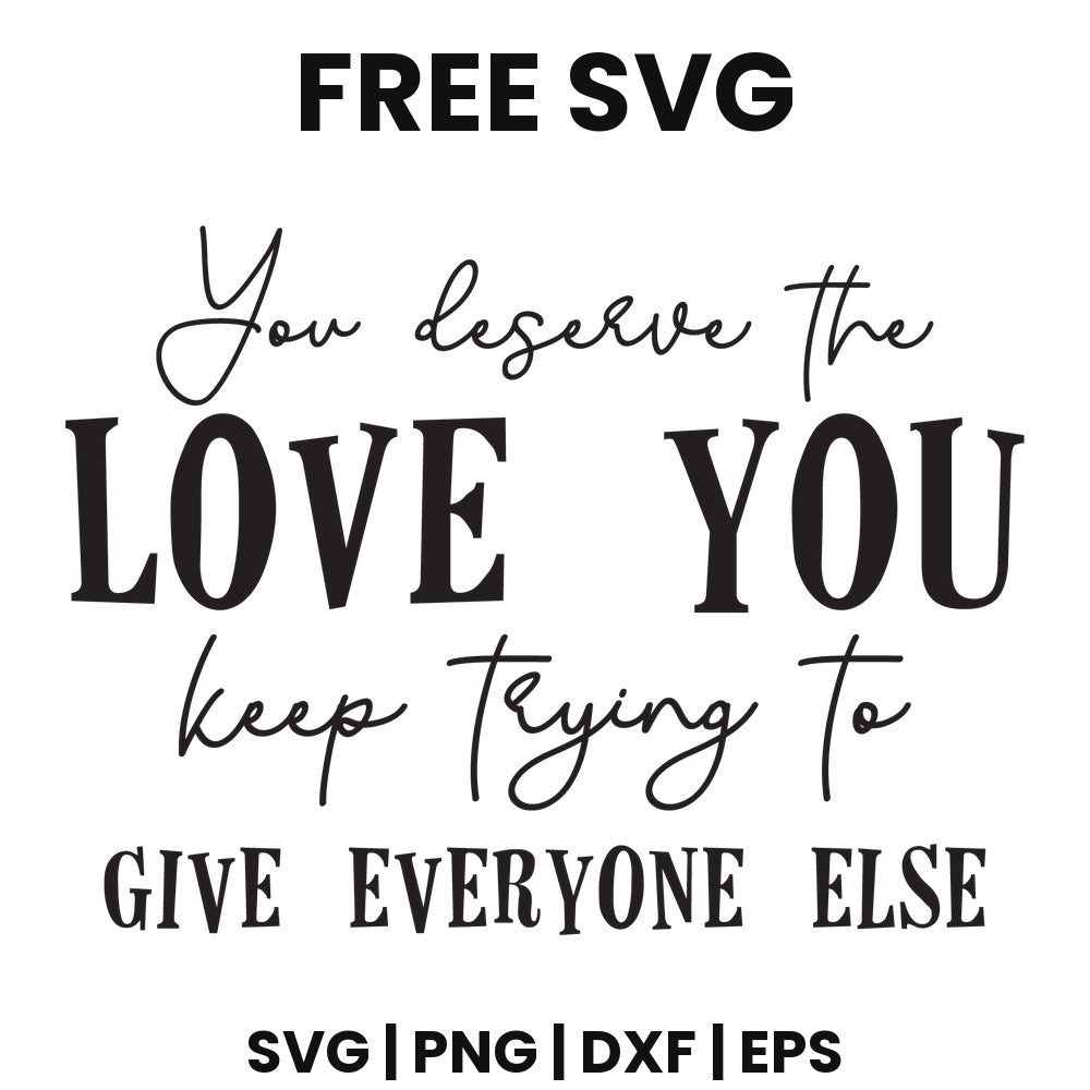 You Deserve The Love You Keep Trying To Give Everyone Else SVG mental health awareness design