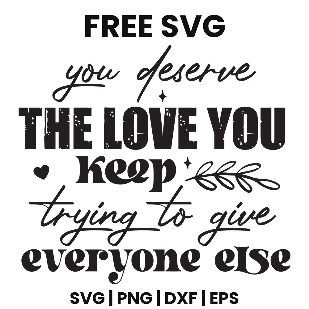 You Deserve The Love You Keep Trying To Give Everyone Else SVG mental health awareness design