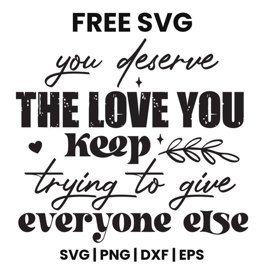 You Deserve The Love You Keep Trying To Give Everyone Else SVG mental health awareness design