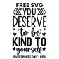You Deserve To Be Kind To Yourself SVG self care design