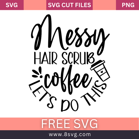 Messy hair scrub coffee lets do this SVG Free And Png Download- 8SVG