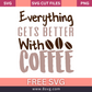 Everything Gets Better With Coffee SVG Free Cut File- 8SVG