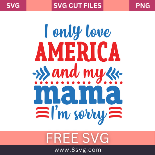 I only love America and my mama Im sorry 4th of July SVG Free And Png Download cut files for cricut- 8SVG