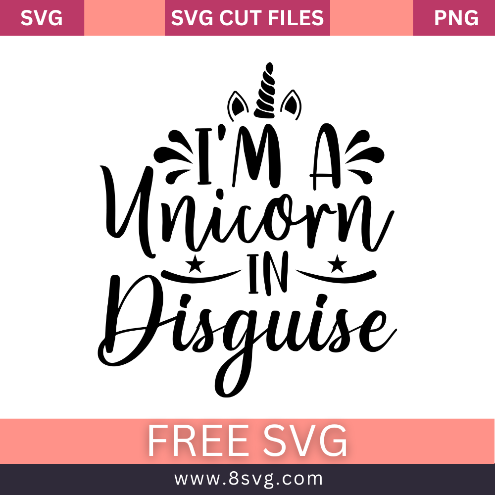 I'm A Unicorn In Disguise SVG Free Cut File for Cricut- 8SVG